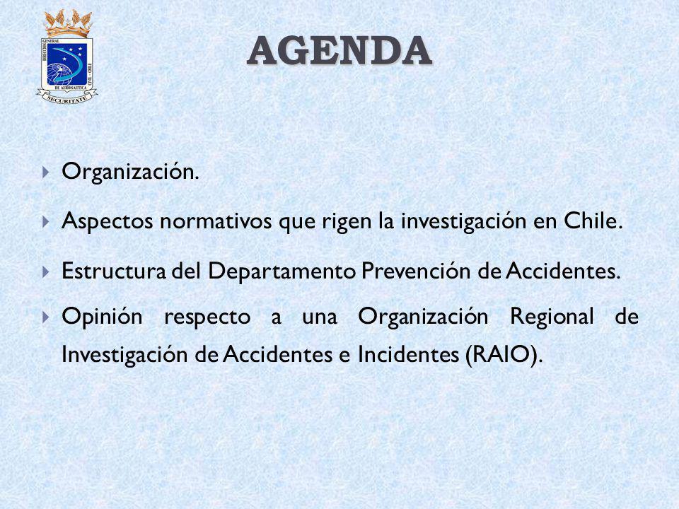 AGENDA Organización. Aspectos normativos que rigen la investigación en Chile. Estructura del Departamento Prevención de Accidentes.