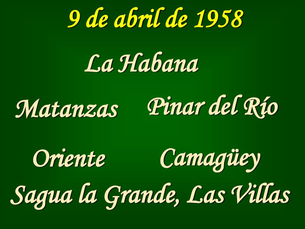 9 de abril de 1958 La Habana Pinar del Río Matanzas Oriente Camagüey Sagua la Grande, Las Villas