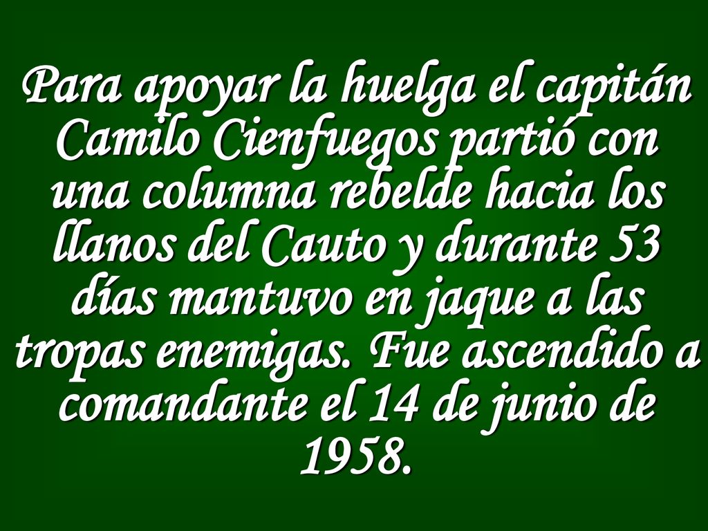 Para apoyar la huelga el capitán Camilo Cienfuegos partió con una columna rebelde hacia los llanos del Cauto y durante 53 días mantuvo en jaque a las tropas enemigas.
