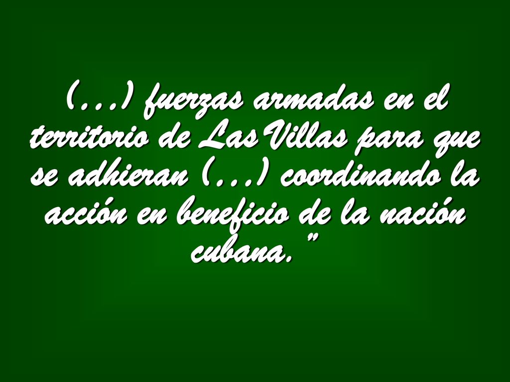 (…) fuerzas armadas en el territorio de Las Villas para que se adhieran (…) coordinando la acción en beneficio de la nación cubana.