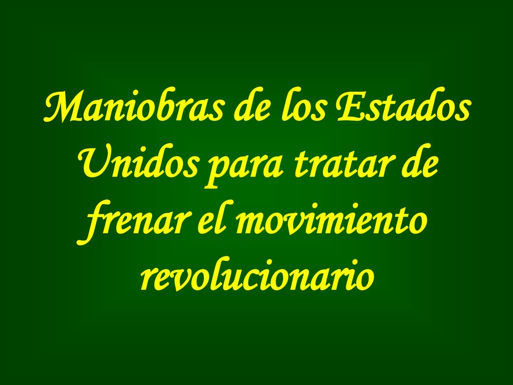 Maniobras de los Estados Unidos para tratar de frenar el movimiento revolucionario