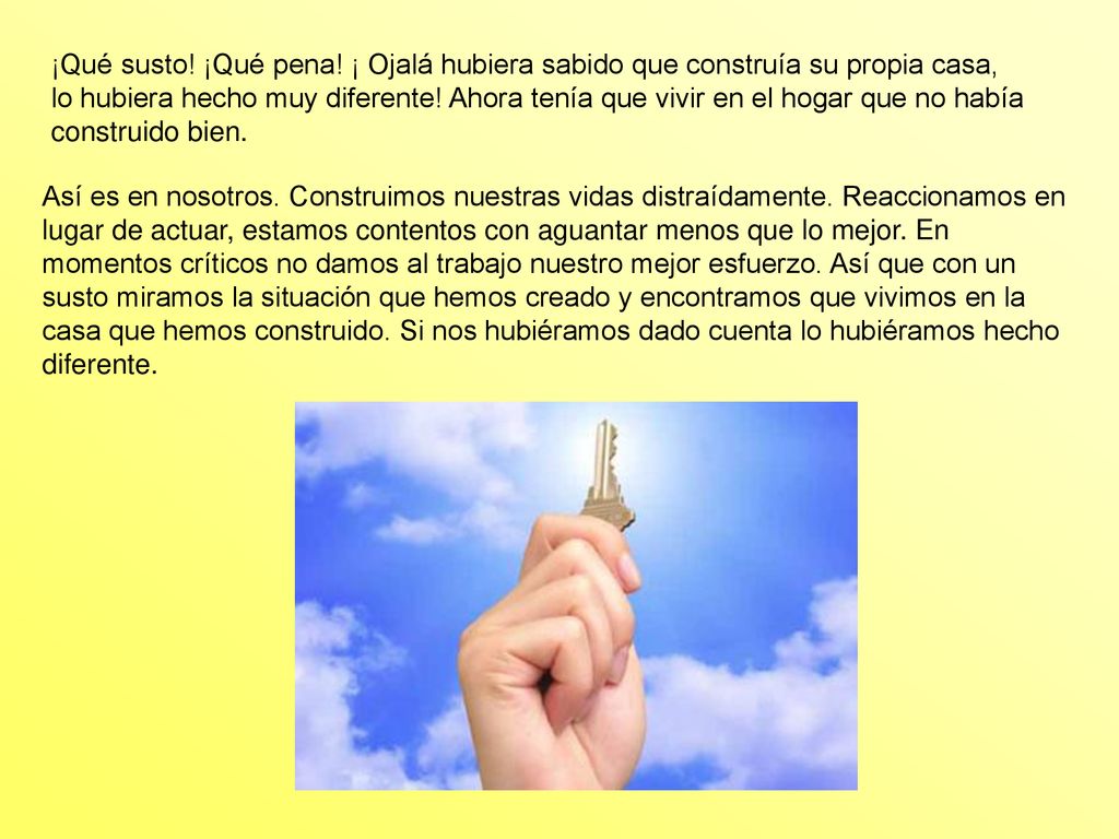 ¡Qué susto! ¡Qué pena! ¡ Ojalá hubiera sabido que construía su propia casa, lo hubiera hecho muy diferente! Ahora tenía que vivir en el hogar que no había construido bien.