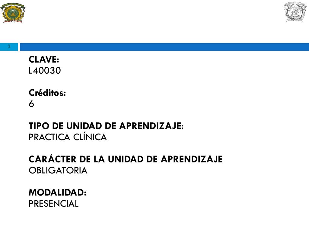 CLAVE: L Créditos: 6. TIPO DE UNIDAD DE APRENDIZAJE: PRACTICA CLÍNICA. CARÁCTER DE LA UNIDAD DE APRENDIZAJE.
