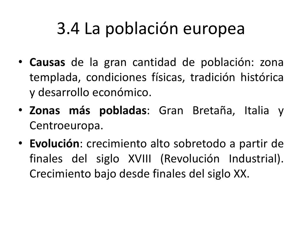 3.4 La población europea Causas de la gran cantidad de población: zona templada, condiciones físicas, tradición histórica y desarrollo económico.