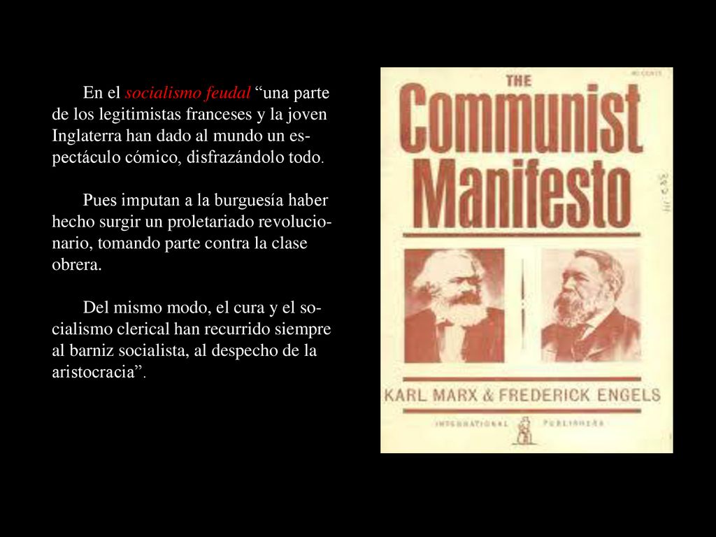 En el socialismo feudal una parte de los legitimistas franceses y la joven Inglaterra han dado al mundo un es-pectáculo cómico, disfrazándolo todo.