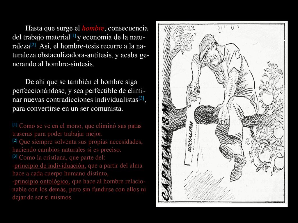 Hasta que surge el hombre, consecuencia del trabajo material[1] y economía de la natu-raleza[2]. Así, el hombre-tesis recurre a la na-turaleza obstaculizadora-antítesis, y acaba ge-nerando al hombre-síntesis.