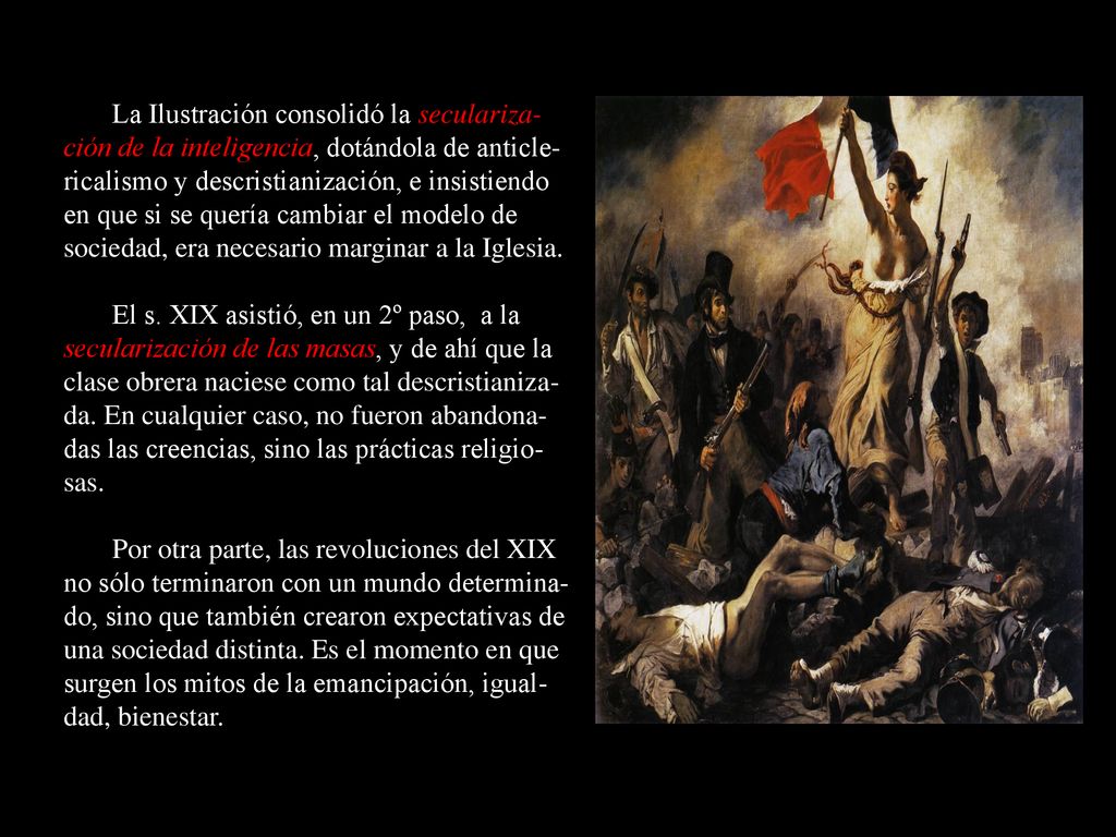 La Ilustración consolidó la seculariza-ción de la inteligencia, dotándola de anticle-ricalismo y descristianización, e insistiendo en que si se quería cambiar el modelo de sociedad, era necesario marginar a la Iglesia.