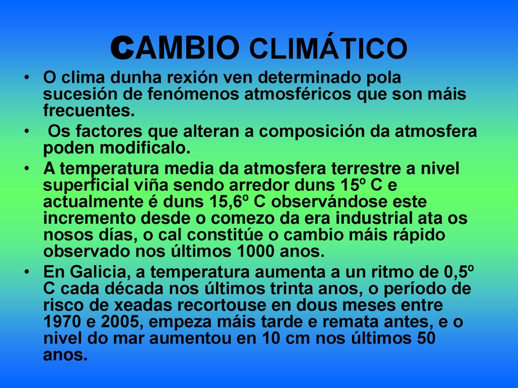 CAMBIO CLIMÁTICO O clima dunha rexión ven determinado pola sucesión de fenómenos atmosféricos que son máis frecuentes.