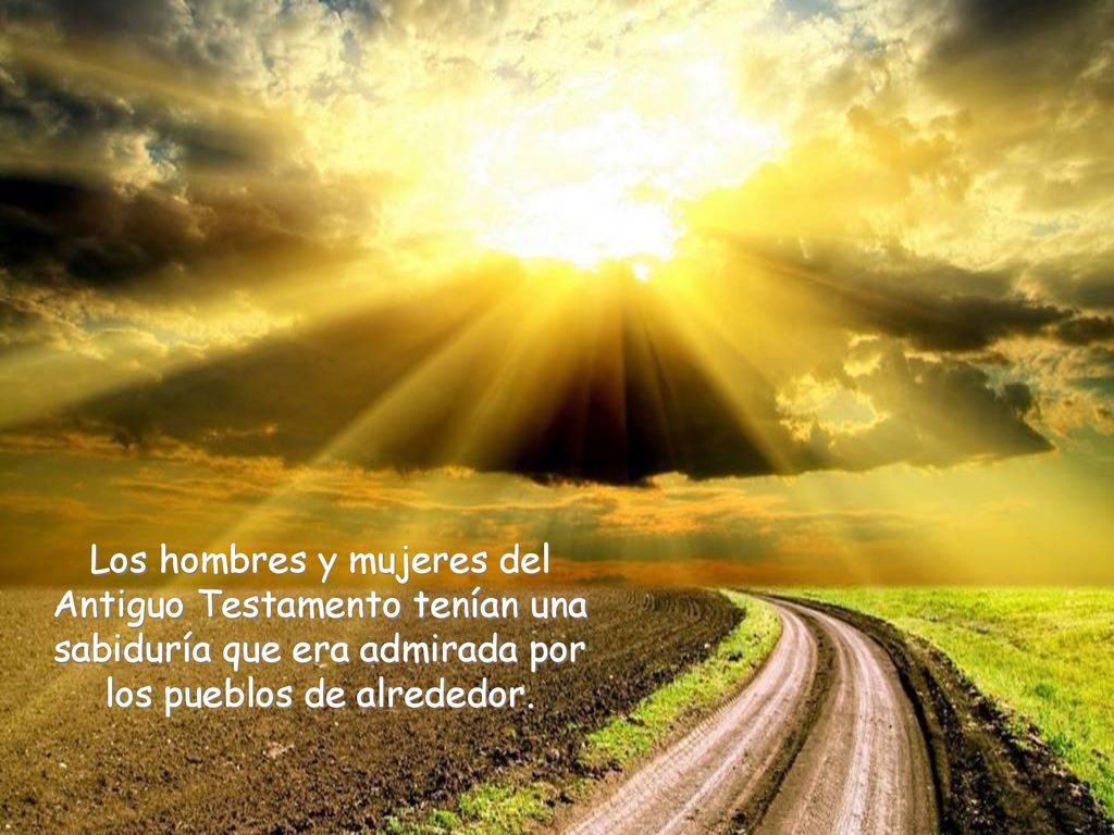 Los hombres y mujeres del Antiguo Testamento tenían una sabiduría que era admirada por los pueblos de alrededor.