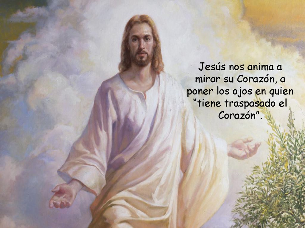 Jesús nos anima a mirar su Corazón, a poner los ojos en quien tiene traspasado el Corazón .