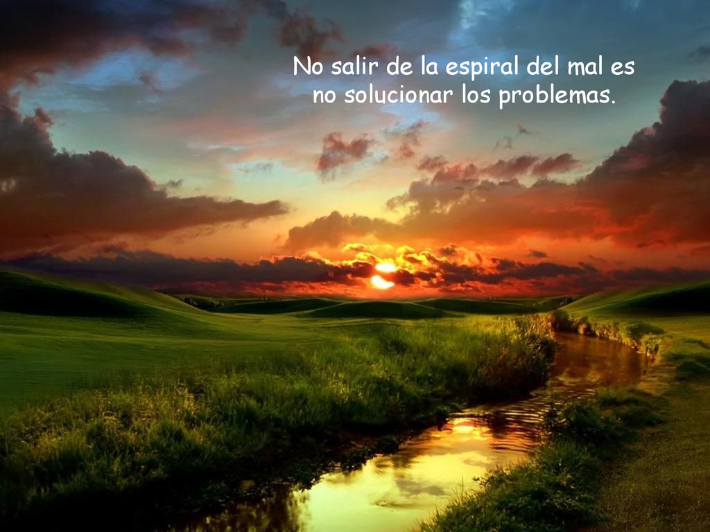 No salir de la espiral del mal es no solucionar los problemas.