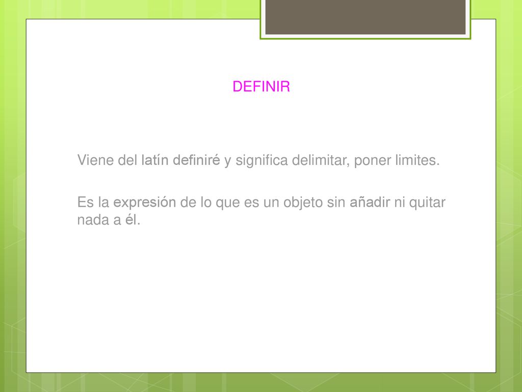 DEFINIR Viene del latín definiré y significa delimitar, poner limites.