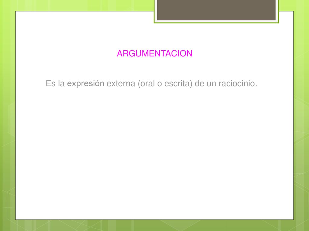 ARGUMENTACION Es la expresión externa (oral o escrita) de un raciocinio.