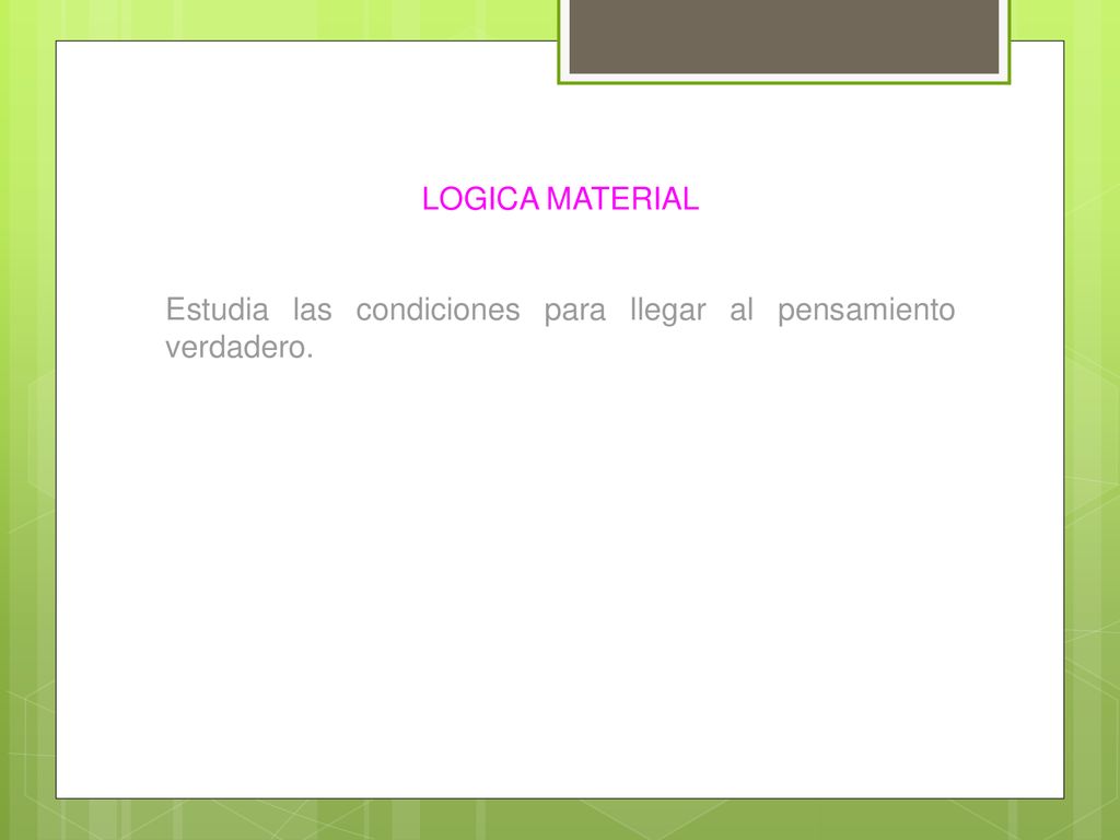 LOGICA MATERIAL Estudia las condiciones para llegar al pensamiento verdadero.