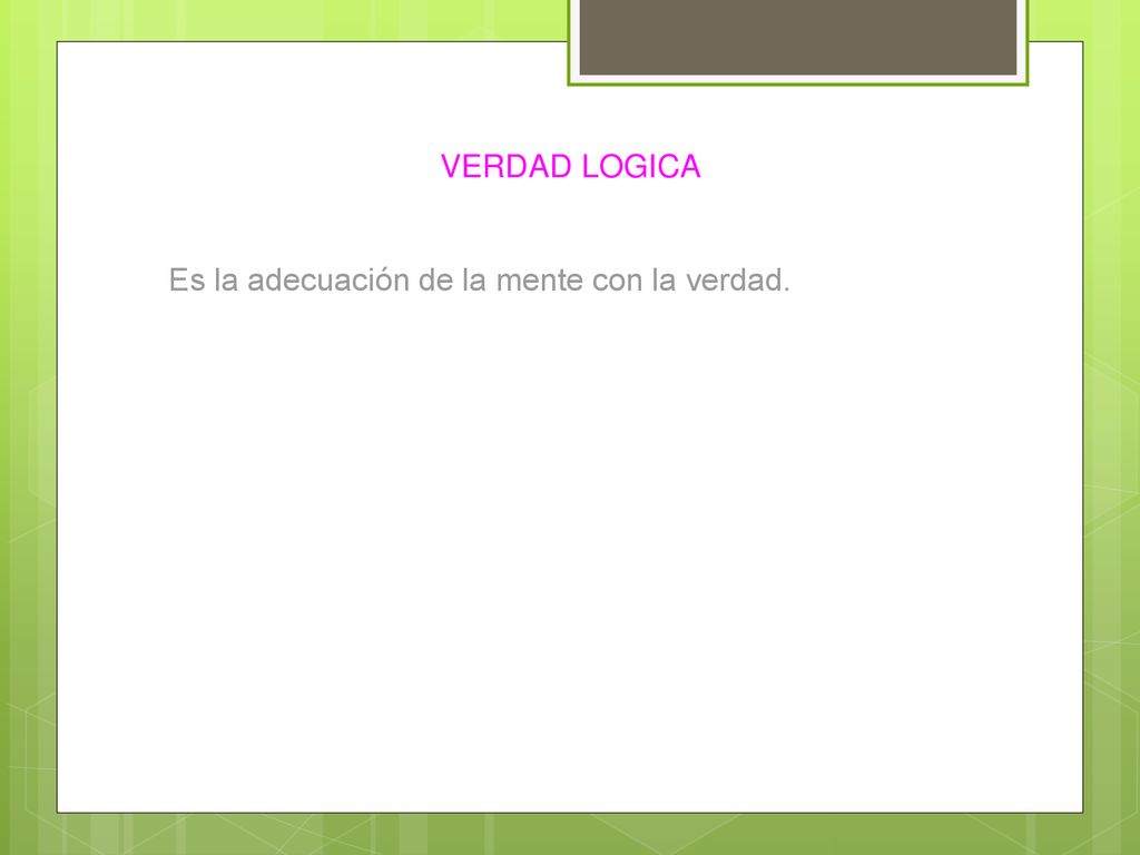 VERDAD LOGICA Es la adecuación de la mente con la verdad.