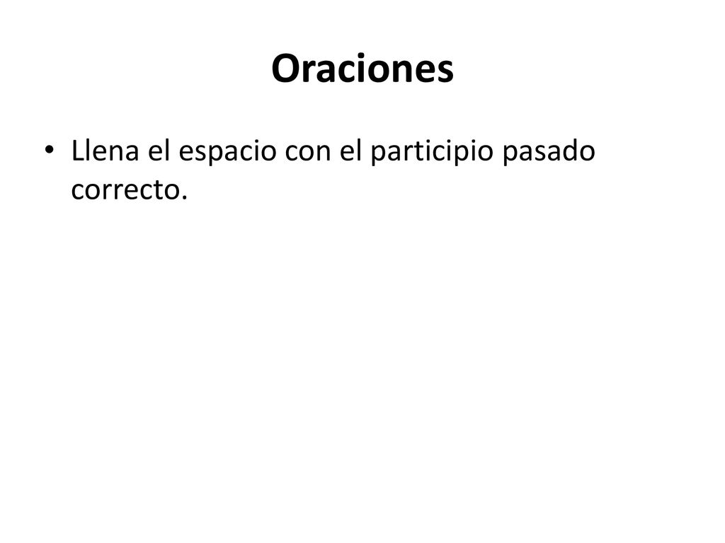 Oraciones Llena el espacio con el participio pasado correcto.