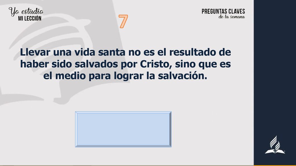 7 Llevar una vida santa no es el resultado de haber sido salvados por Cristo, sino que es el medio para lograr la salvación.