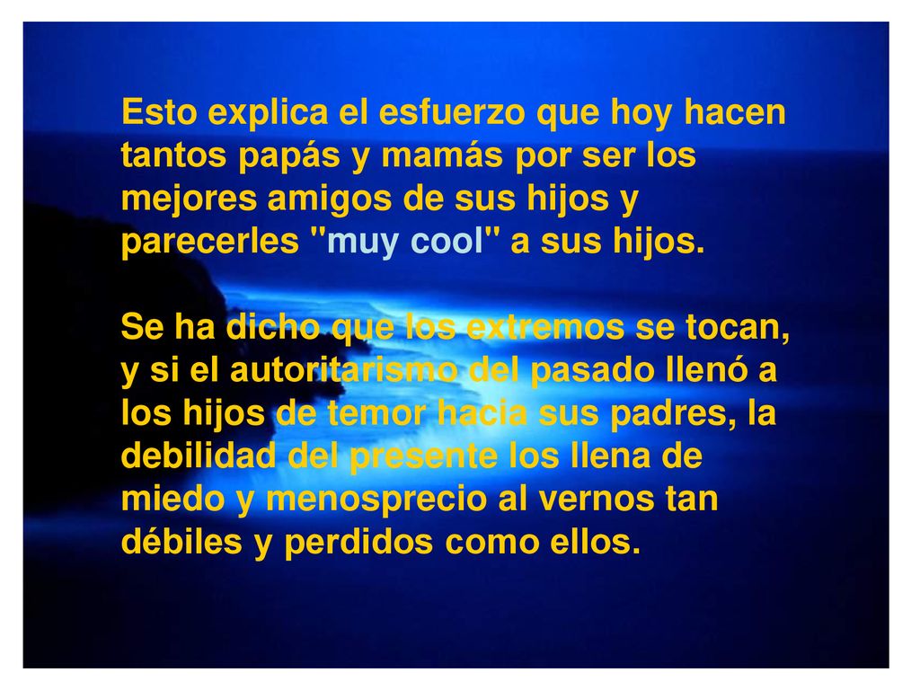 Esto explica el esfuerzo que hoy hacen tantos papás y mamás por ser los mejores amigos de sus hijos y parecerles muy cool a sus hijos.