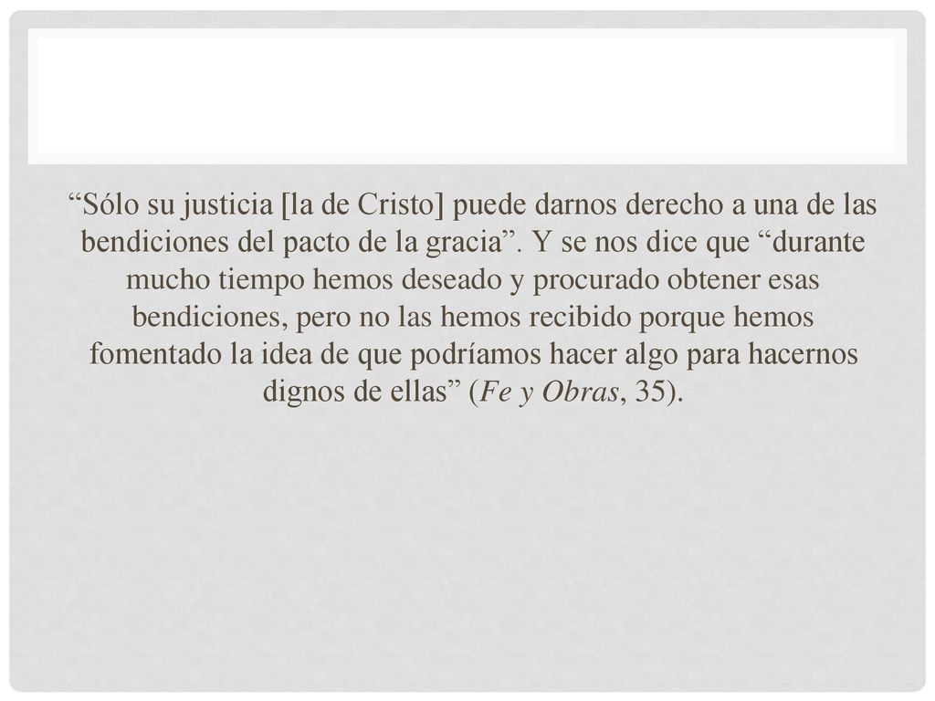 Sólo su justicia [la de Cristo] puede darnos derecho a una de las bendiciones del pacto de la gracia .
