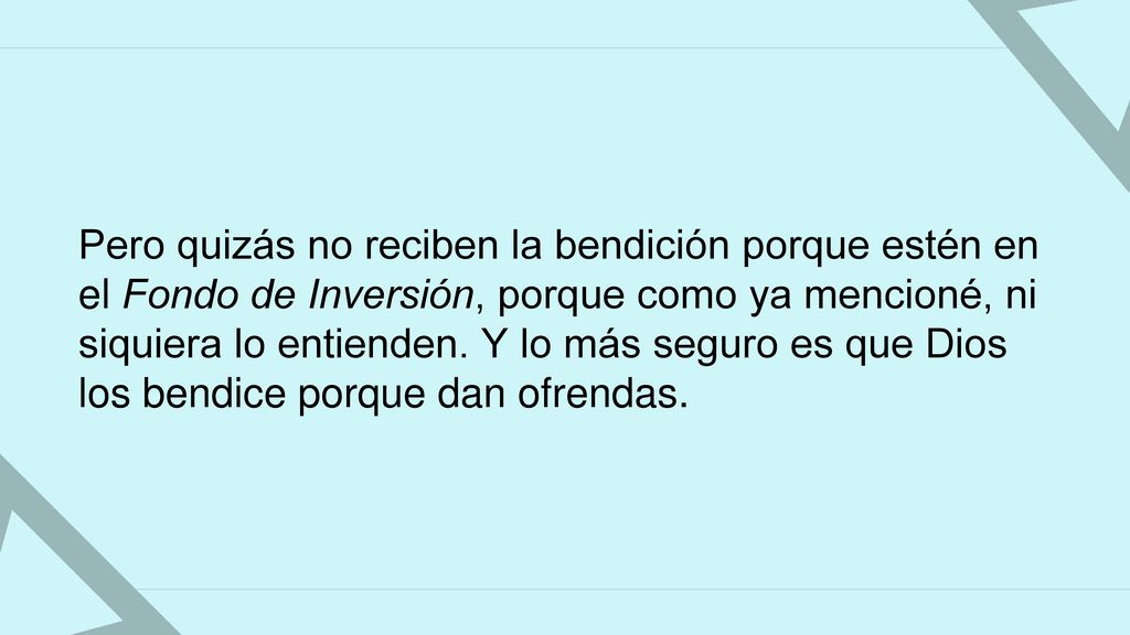 Pero quizás no reciben la bendición porque estén en el Fondo de Inversión, porque como ya mencioné, ni siquiera lo entienden.