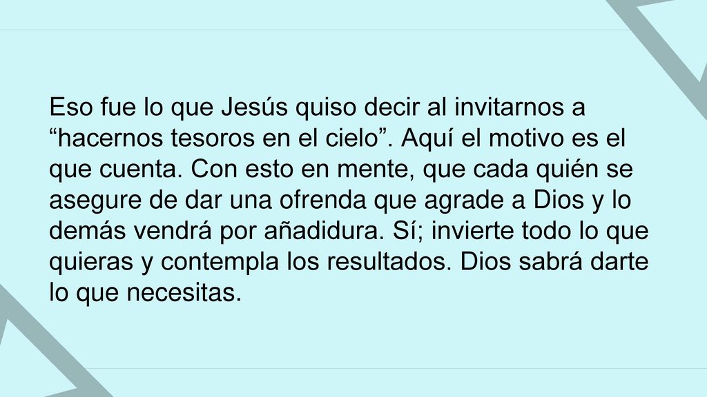 Eso fue lo que Jesús quiso decir al invitarnos a hacernos tesoros en el cielo .