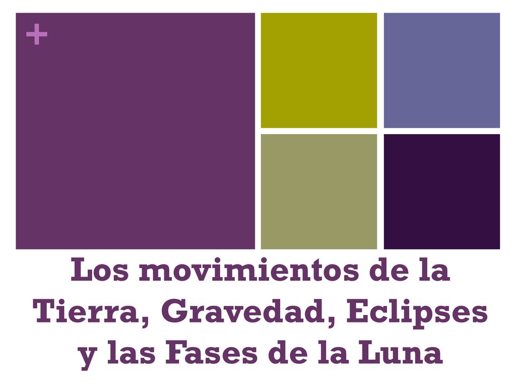 Los movimientos de la Tierra, Gravedad, Eclipses y las Fases de la Luna