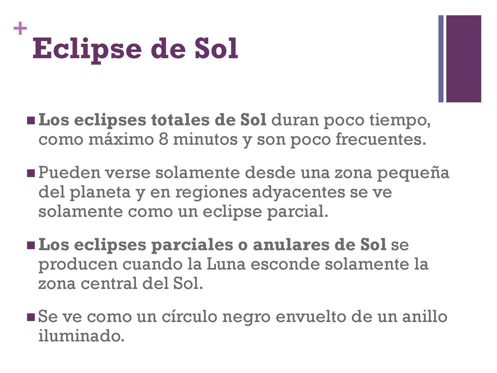 Eclipse de Sol Los eclipses totales de Sol duran poco tiempo, como máximo 8 minutos y son poco frecuentes.