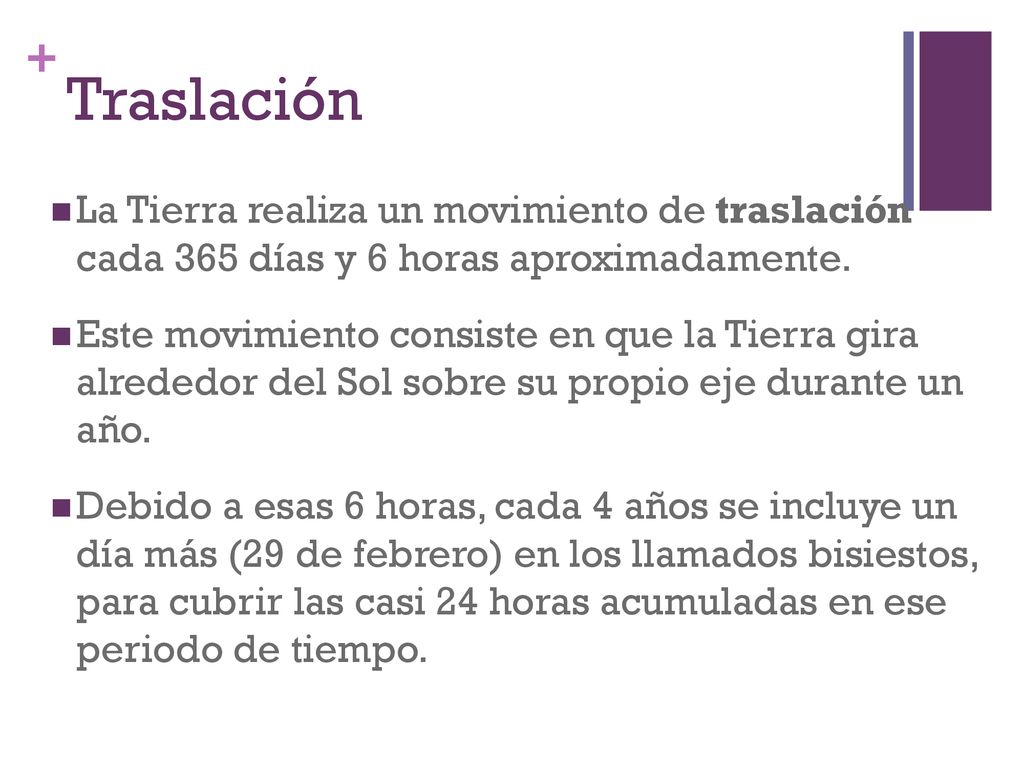 Traslación La Tierra realiza un movimiento de traslación cada 365 días y 6 horas aproximadamente.