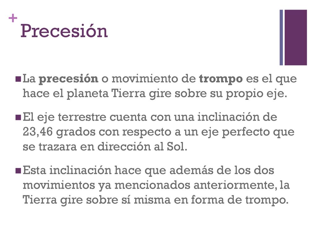 Precesión La precesión o movimiento de trompo es el que hace el planeta Tierra gire sobre su propio eje.