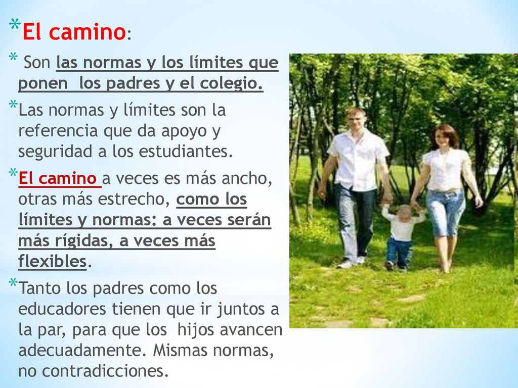 El camino: Son las normas y los límites que ponen los padres y el colegio.