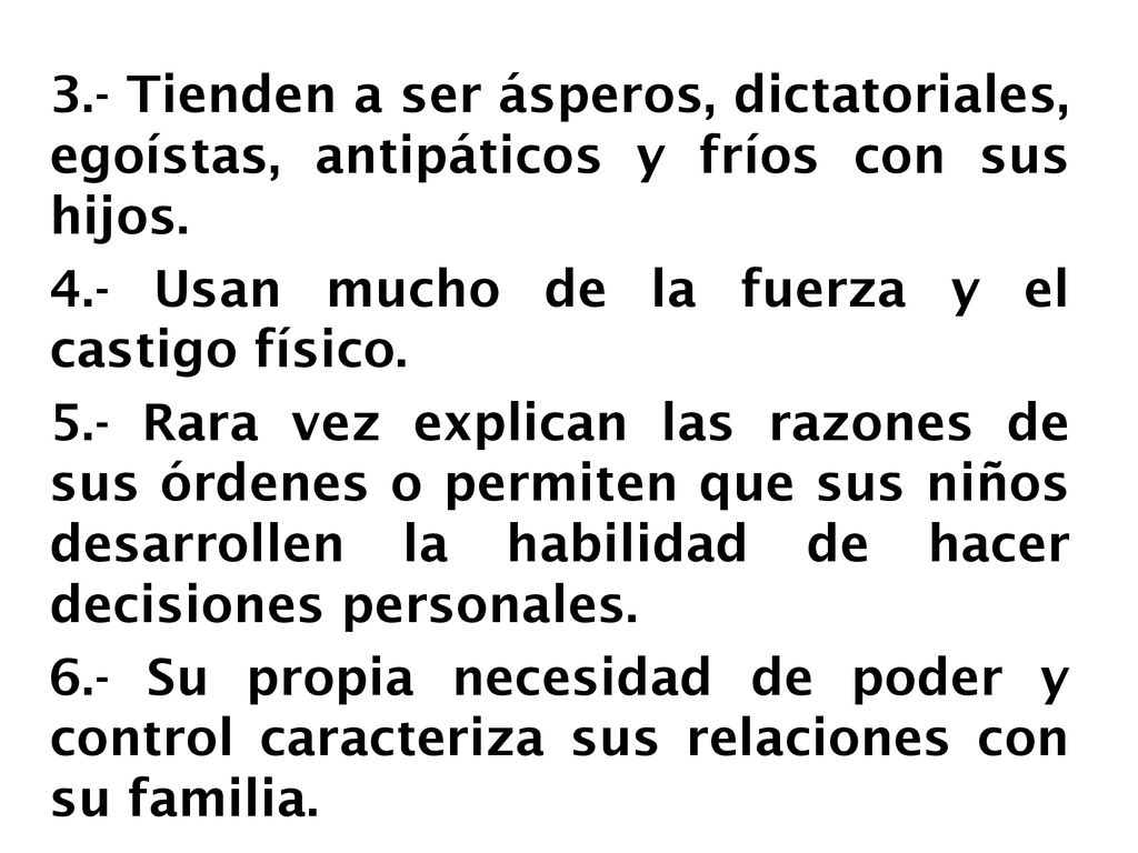 3.- Tienden a ser ásperos, dictatoriales, egoístas, antipáticos y fríos con sus hijos.