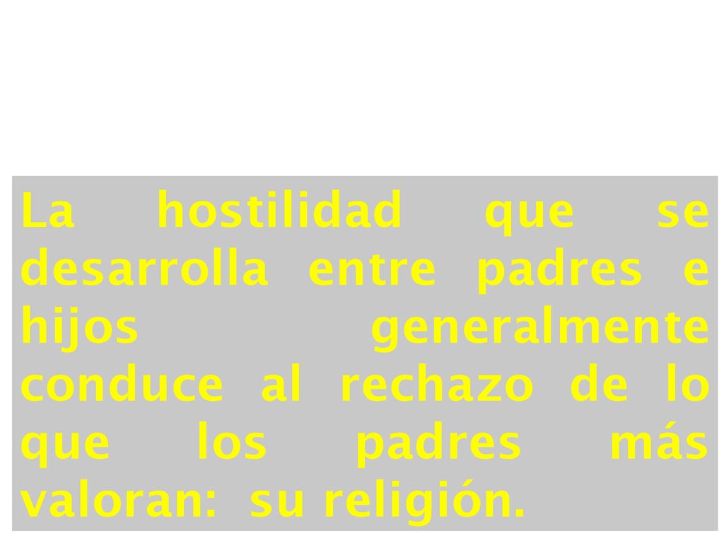 La hostilidad que se desarrolla entre padres e hijos generalmente conduce al rechazo de lo que los padres más valoran: su religión.