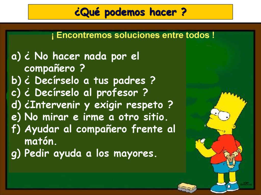 ¿ No hacer nada por el compañero ¿ Decírselo a tus padres