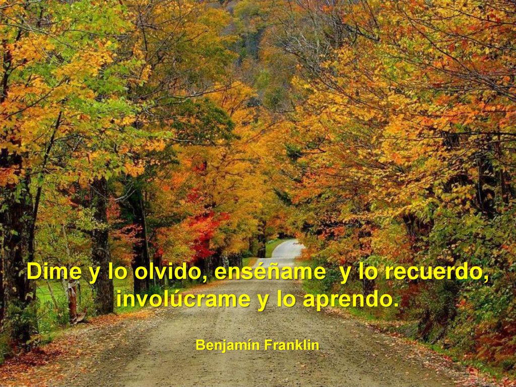 Dime y lo olvido, enséñame y lo recuerdo, involúcrame y lo aprendo.