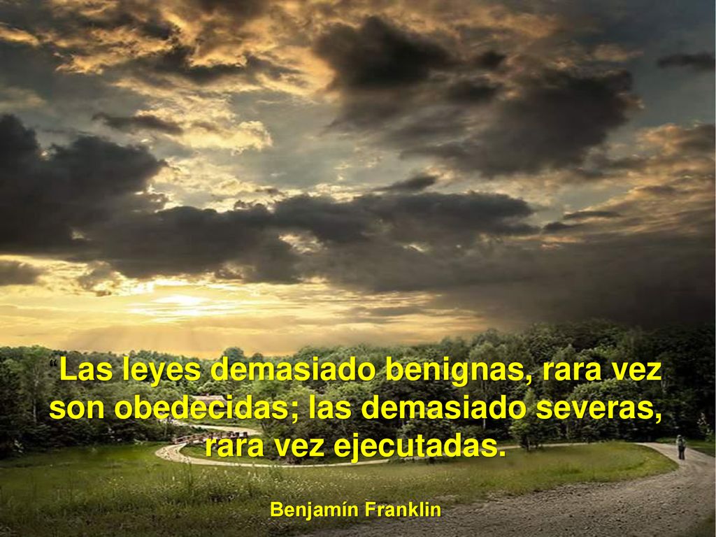 Las leyes demasiado benignas, rara vez son obedecidas; las demasiado severas, rara vez ejecutadas.