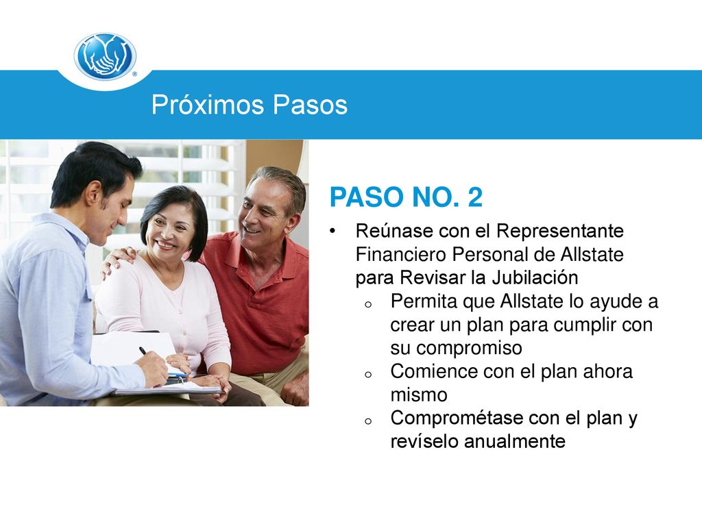 Próximos Pasos PASO NO. 2. Reúnase con el Representante Financiero Personal de Allstate para Revisar la Jubilación.