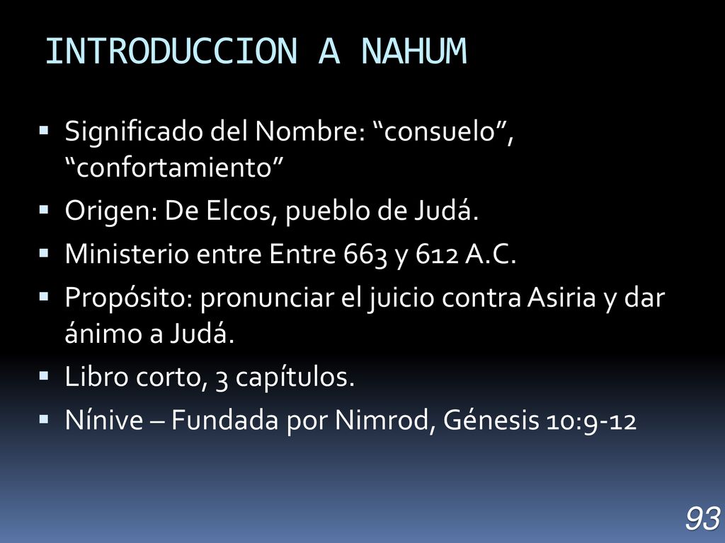 INTRODUCCION A NAHUM Significado del Nombre: consuelo , confortamiento Origen: De Elcos, pueblo de Judá.