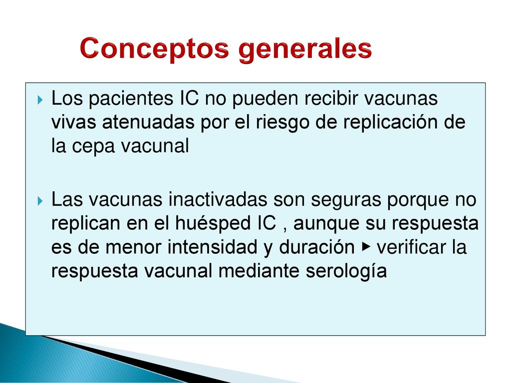 Conceptos generales Los pacientes IC no pueden recibir vacunas vivas atenuadas por el riesgo de replicación de la cepa vacunal.