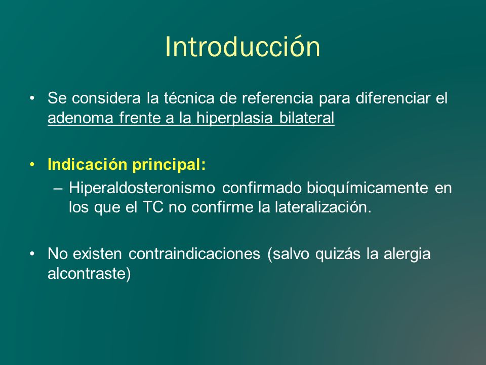Introducción Se considera la técnica de referencia para diferenciar el adenoma frente a la hiperplasia bilateral.
