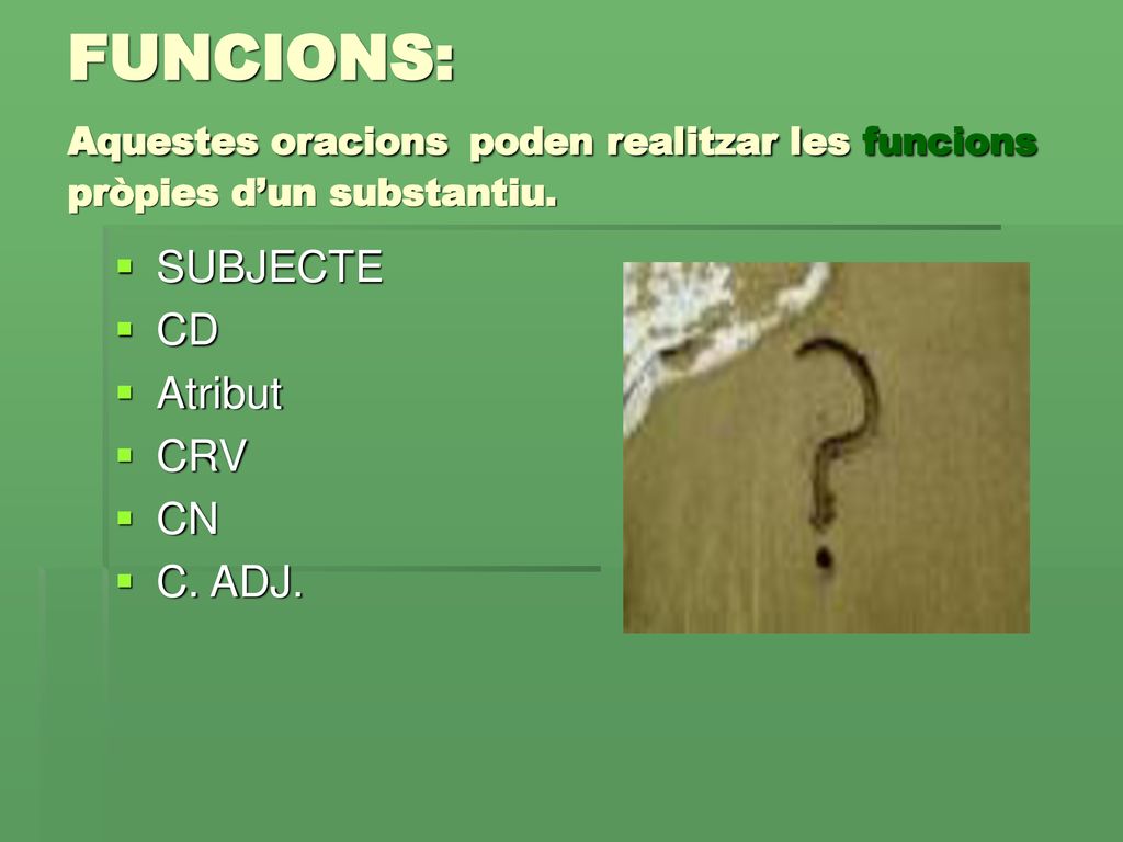 FUNCIONS: Aquestes oracions poden realitzar les funcions pròpies d’un substantiu.