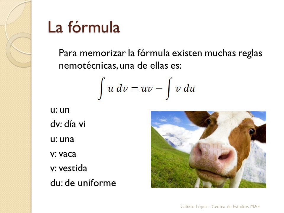 La fórmula Para memorizar la fórmula existen muchas reglas nemotécnicas, una de ellas es: u: un. dv: día vi.