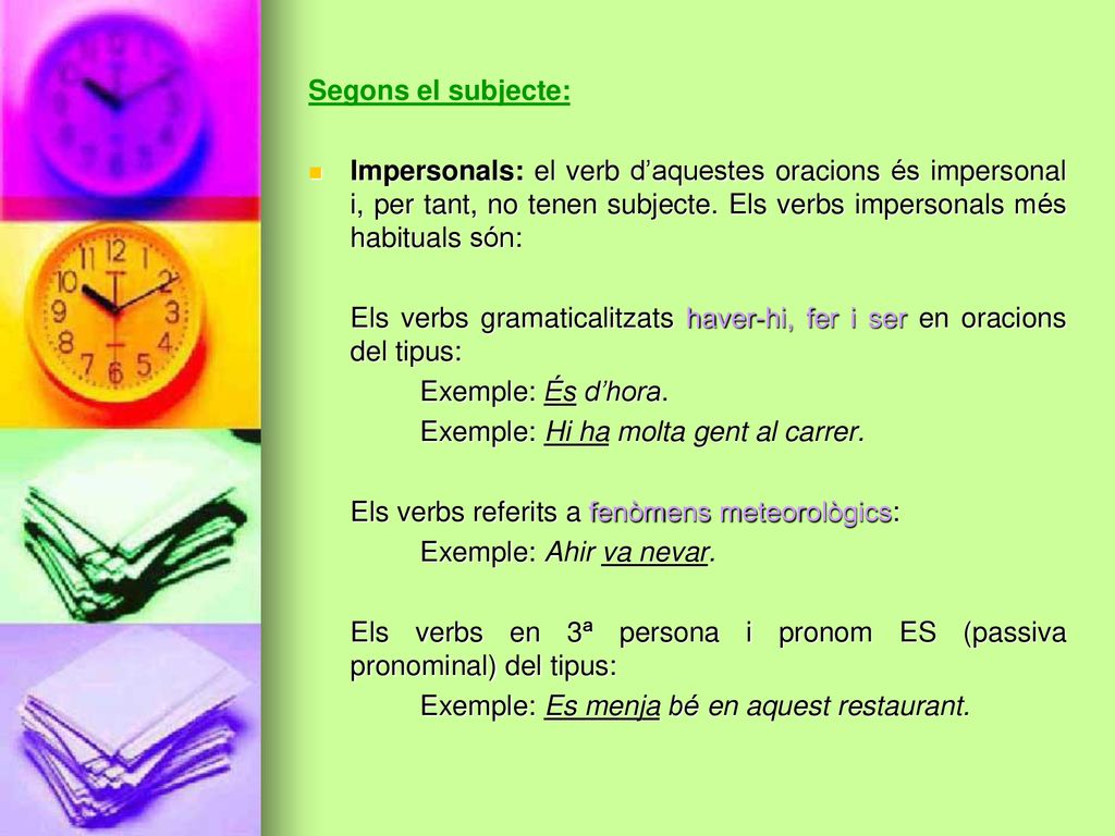 Segons el subjecte: Impersonals: el verb d’aquestes oracions és impersonal i, per tant, no tenen subjecte. Els verbs impersonals més habituals són:
