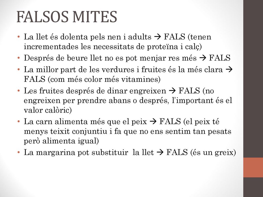 FALSOS MITES La llet és dolenta pels nen i adults  FALS (tenen incrementades les necessitats de proteïna i calç)