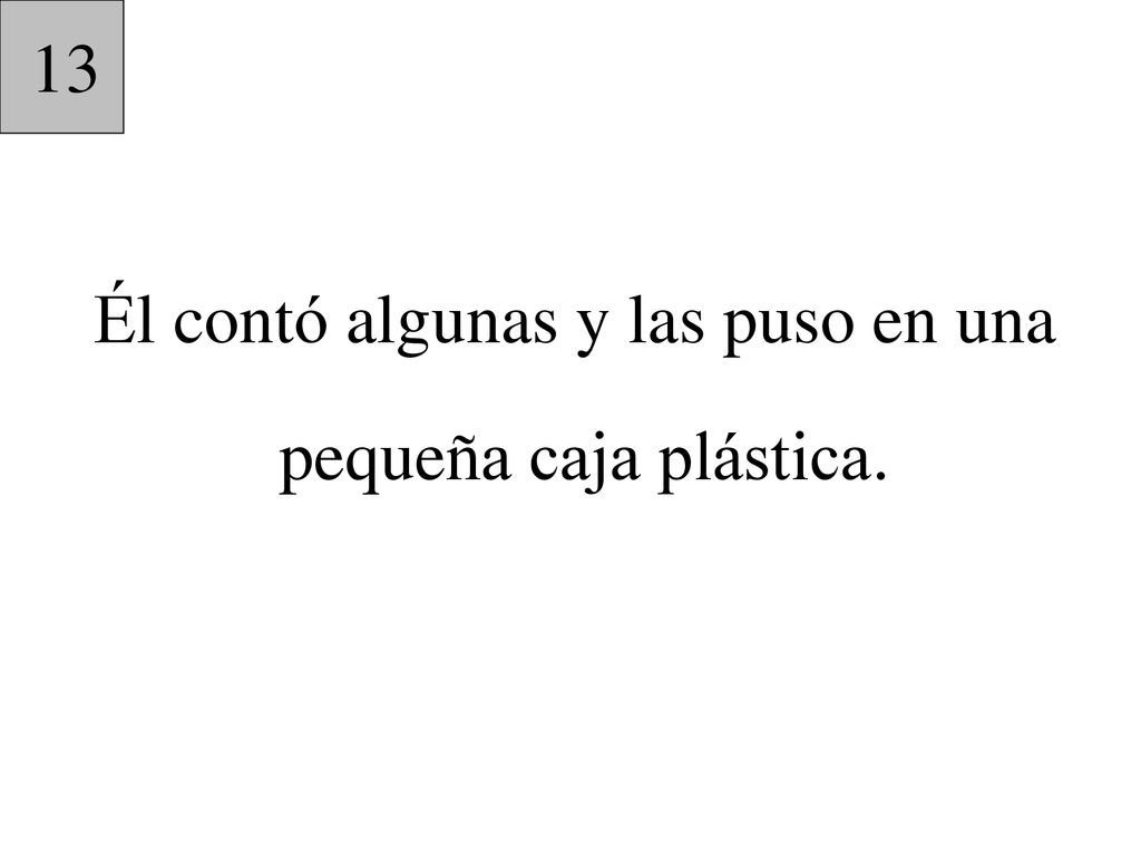 Él contó algunas y las puso en una pequeña caja plástica.
