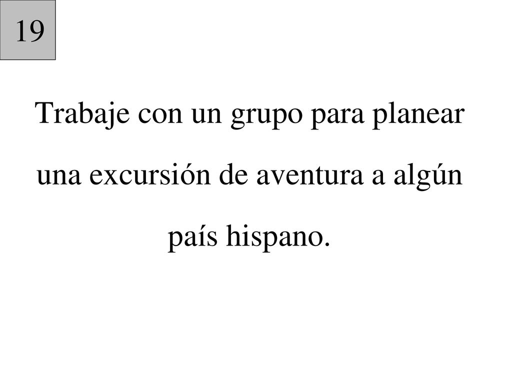 19 Trabaje con un grupo para planear una excursión de aventura a algún país hispano.