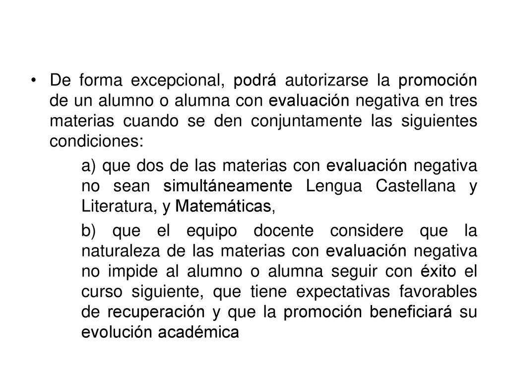 De forma excepcional, podrá autorizarse la promoción de un alumno o alumna con evaluación negativa en tres materias cuando se den conjuntamente las siguientes condiciones: