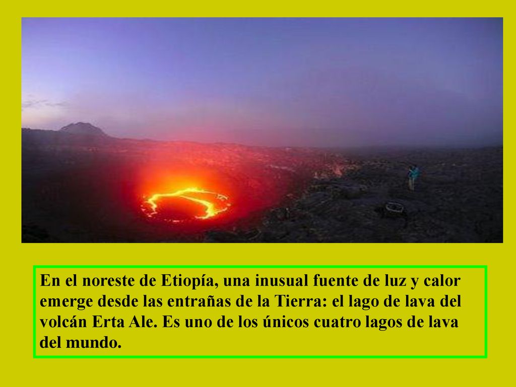 En el noreste de Etiopía, una inusual fuente de luz y calor emerge desde las entrañas de la Tierra: el lago de lava del volcán Erta Ale.