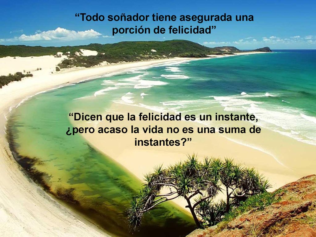Todo soñador tiene asegurada una porción de felicidad