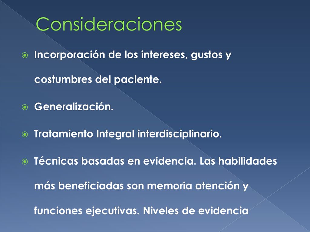 Consideraciones Incorporación de los intereses, gustos y costumbres del paciente. Generalización. Tratamiento Integral interdisciplinario.