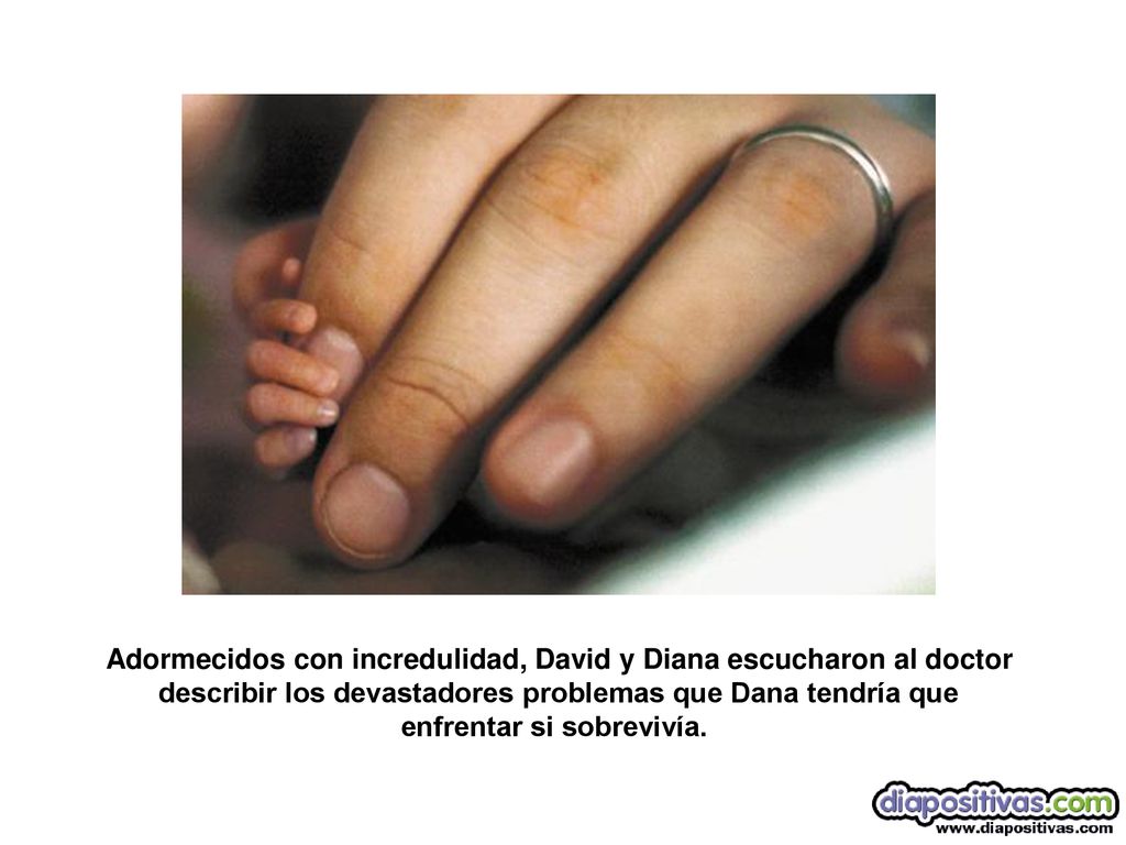 Adormecidos con incredulidad, David y Diana escucharon al doctor describir los devastadores problemas que Dana tendría que enfrentar si sobrevivía.
